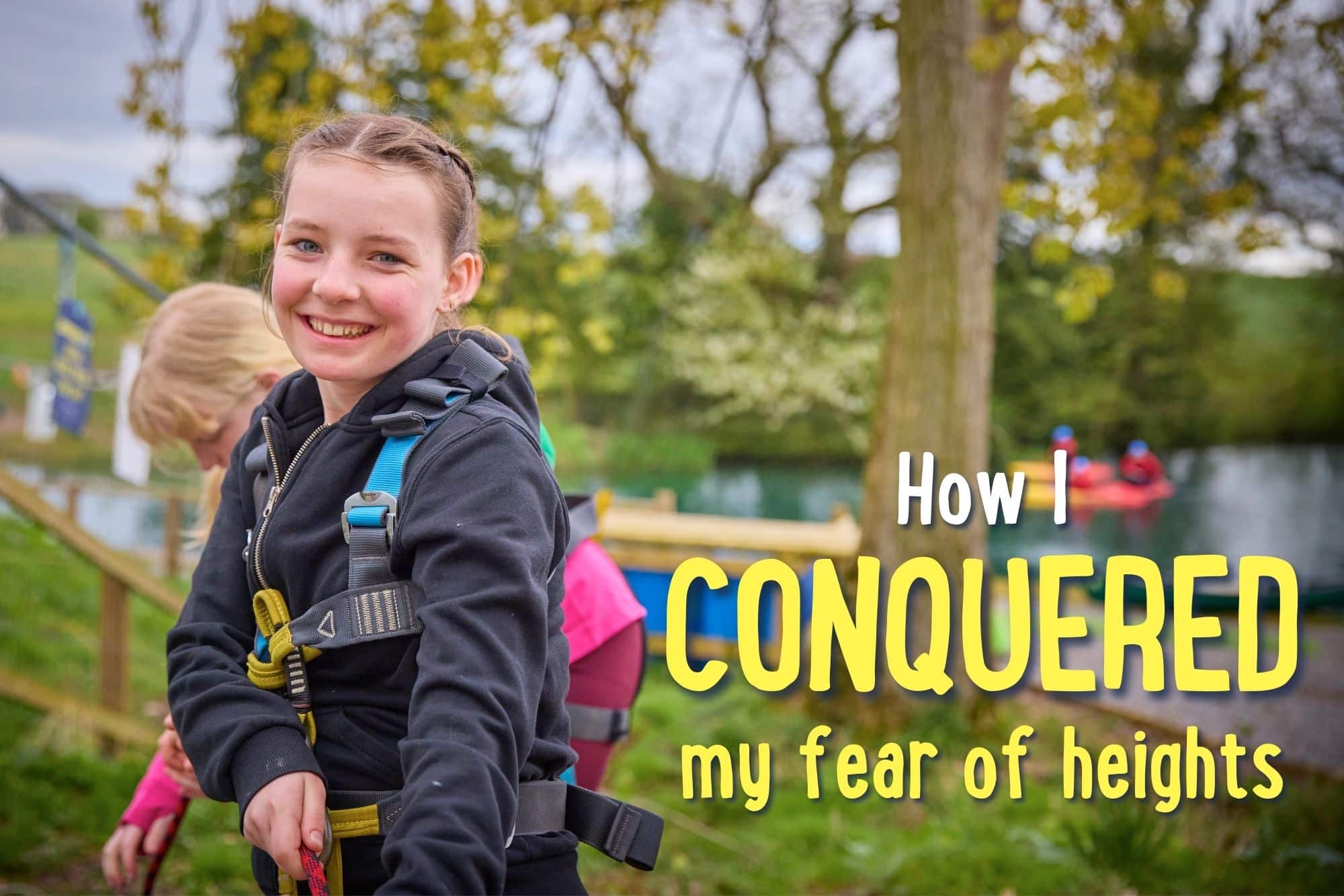 A young girl in a harness smiles outdoors by a lake, with the text "How I Conquered My Fear of Heights" next to her.